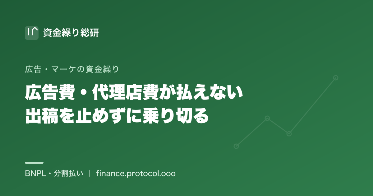 広告費・代理店費が払えない…出稿を止めずに乗り切る方法｜成果（売上）が出る前に広告費が先に出る構造を分割・後払いで乗り切る｜資金繰り総研