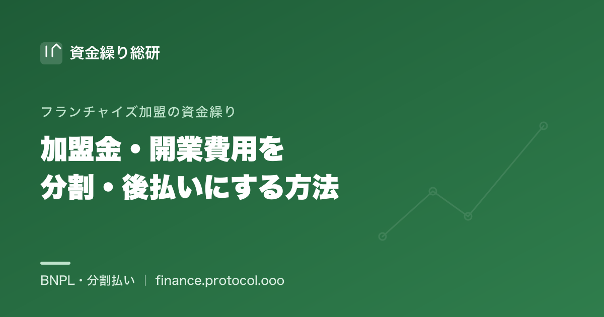 フランチャイズの加盟金・保証金・研修費・開業費用を分割・後払いにする方法｜資金繰り総研