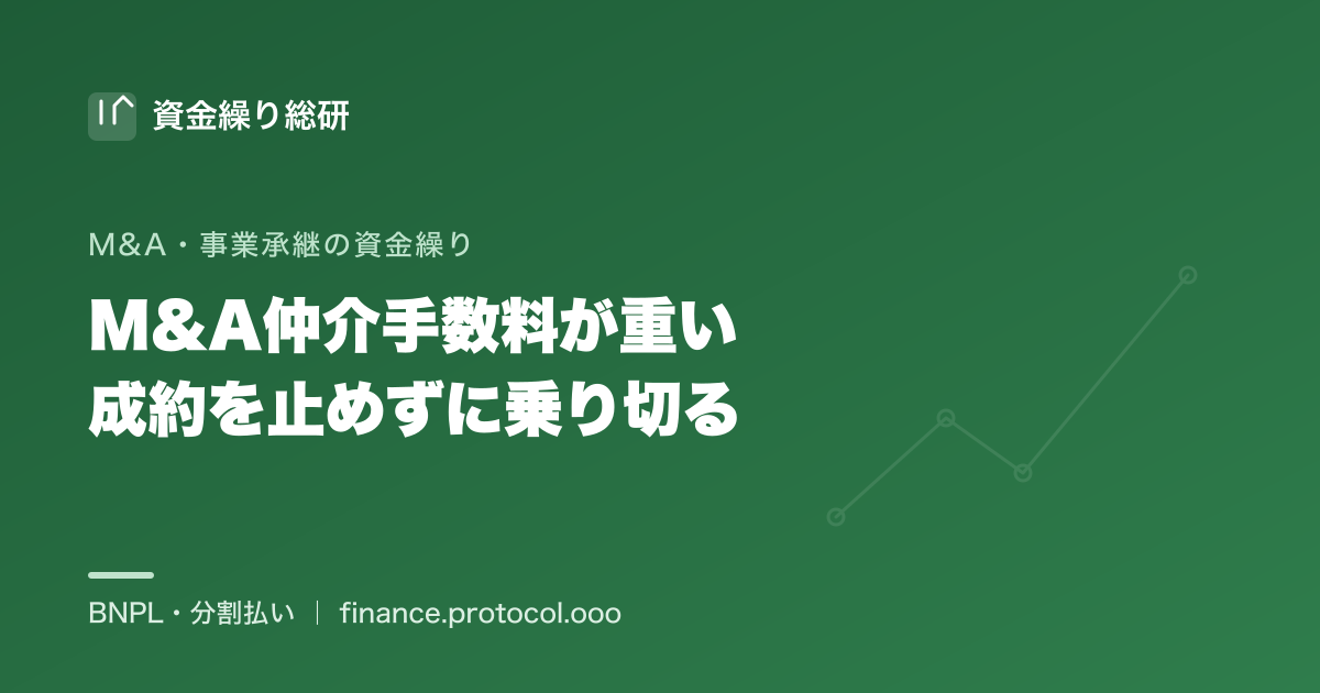 M&A仲介手数料が重い…成約を止めずに乗り切る方法。成功報酬の一括負担を分割・後払いで平準化｜資金繰り総研