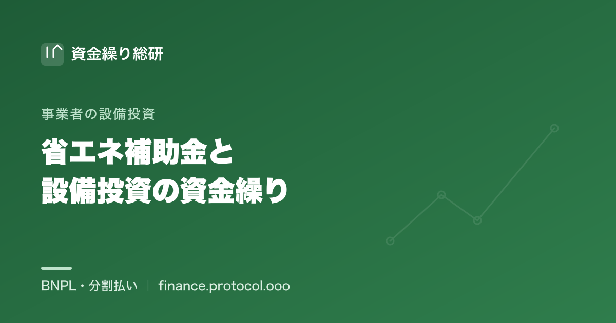 事業者の省エネ補助金と設備投資の資金繰り｜補助金×分割の合わせ技｜資金繰り総研