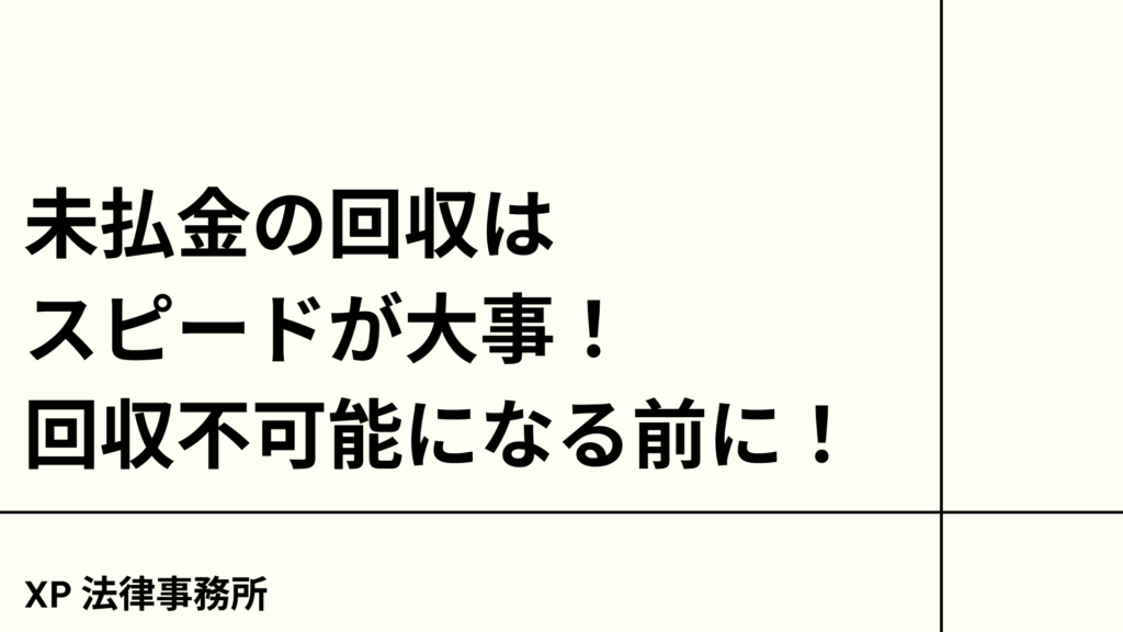 未払金の回収はスピードが大事！回収不可能になる前に！