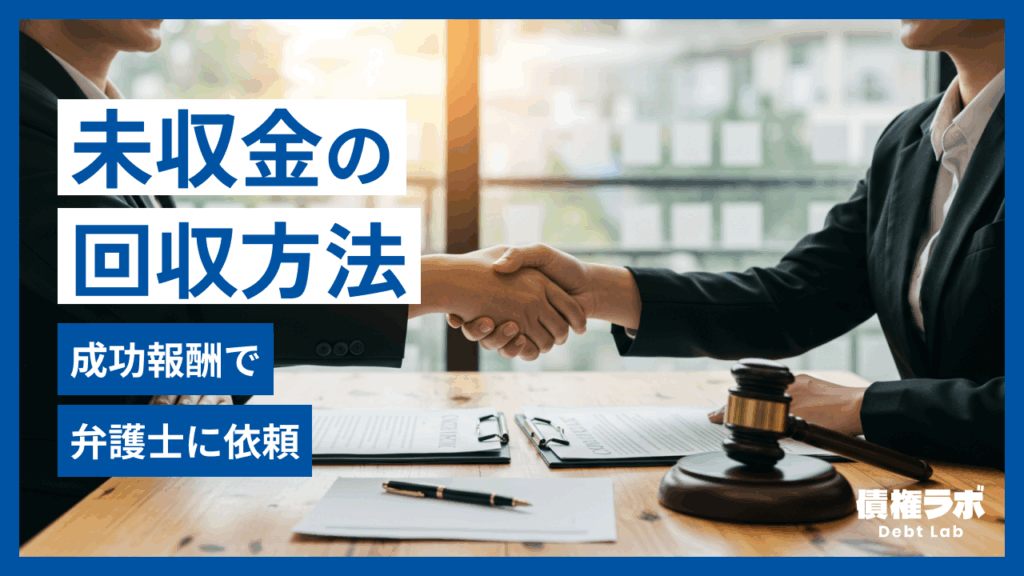 未収金の回収方法とは？成功報酬で弁護士に依頼